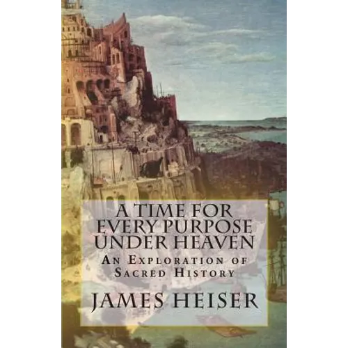 A Time for Every Purpose Under Heaven: An Exploration of Sacred History - Paperback