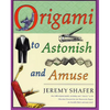 Origami to Astonish and Amuse: Over 400 Original Models, Including Such Classics as the Chocolate-Covered Ant, the Transvestite Puppet, the Invisible - Paperback