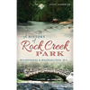 A History of Rock Creek Park: Wilderness & Washington, D.C. - Hardcover