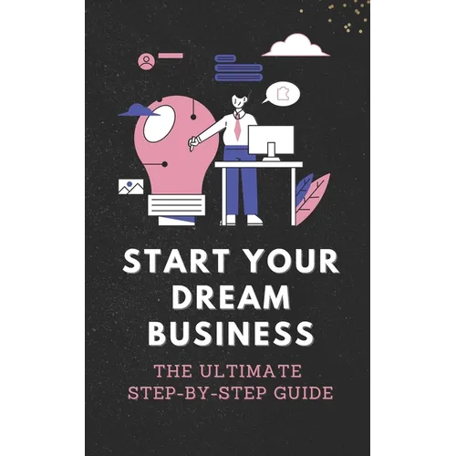 Start Your Dream Business: The Ultimate Step-by-Step Guide - Paperback