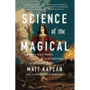Science of the Magical: From the Holy Grail to Love Potions to Superpowers - Paperback