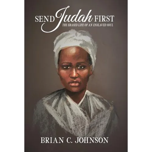 Send Judah First: The Erased Life of an Enslaved Soul - Hardcover