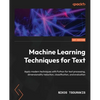Machine Learning Techniques for Text: Apply modern techniques with Python for text processing, dimensionality reduction, classification, and evaluatio - Paperback