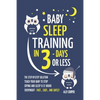 Baby Sleep Training In 3 Days Or Less: The Step-By-Step Solution To Teach Your Baby To Stop Crying And Sleep 8-12 Hours Every Night! - FAST...EASY... - Paperback