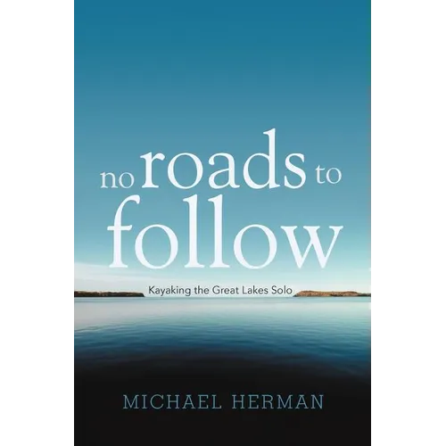 No Roads to Follow: Kayaking the Great Lakes Solo - Paperback