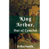 King Arthur, Out of Camelot - Paperback