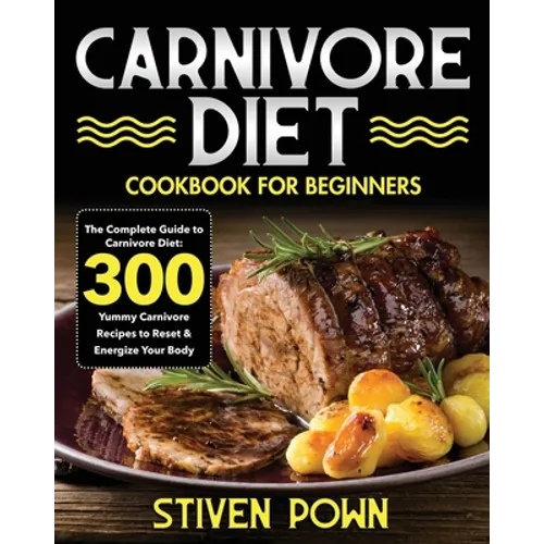 Carnivore Diet Cookbook for Beginners: The Complete Guide to Carnivore Diet: 300 Yummy Carnivore Recipes to Reset & Energize Your Body - Paperback