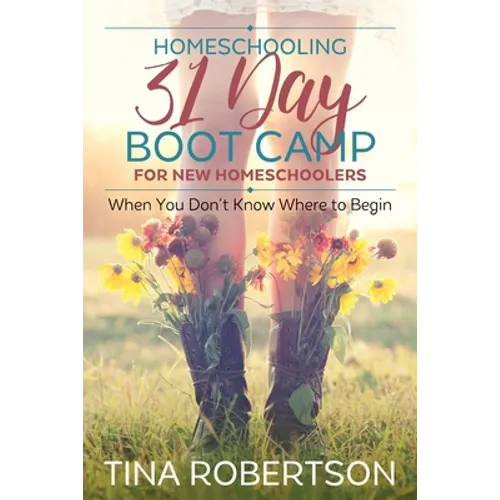 Homeschooling 31 Day Boot Camp for New Homeschoolers: When You Don't Know Where to Begin - Paperback