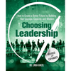 Choosing Leadership: Revised and Expanded: How to Create a Better Future by Building Your Courage, Capacity, and Wisdom - Paperback