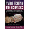 Tarot Reading for Beginners: The Newbies Guide to Tarot Card Reading and Tarot Card Meanings: Includes Tarot History, Clearing Your Tarot Deck, Major - Paperback