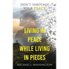 Living In Peace While Living In Pieces: Don't Sabotage Your Peace - Hardcover