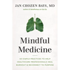 Mindful Medicine: 40 Simple Practices to Help Healthcare Professionals Heal Burnout and Reconnect to Purpose - Paperback