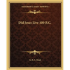 Did Jesus Live 100 B.C. - Paperback