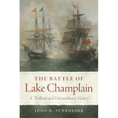 The Battle of Lake Champlain: A Brilliant and Extraordinary Victory Volume 49 - Hardcover