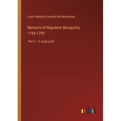 Memoirs of Napoleon Bonaparte; 1798-1799: Part 3 - in large print - Paperback