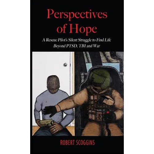 Perspectives of Hope: A Rescue Pilot's Silent Struggle to Find Life Beyond PTSD, TBI and War - Hardcover