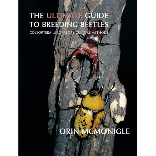 The Ultimate Guide to Breeding Beetles: Coleoptera Laboratory Culture Methods - Hardcover