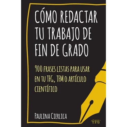 Cómo redactar tu trabajo de fin de grado: 900 frases listas para usar en tu TFG, TFM o artículo científico - Paperback