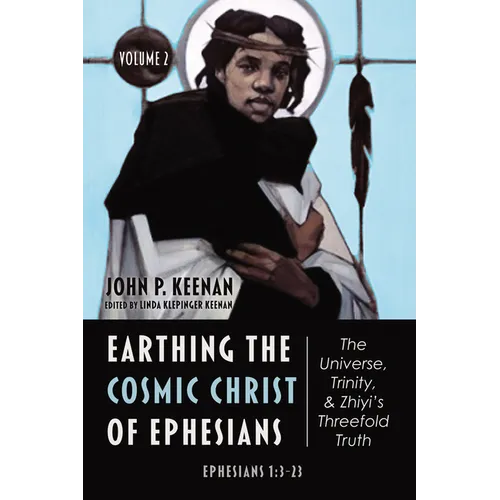 Earthing the Cosmic Christ of Ephesians--The Universe, Trinity, and Zhiyi's Threefold Truth, Volume 2: Commentary on Ephesians 1:3-23 - Paperback