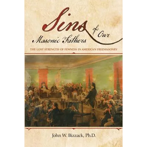 Sins of our Masonic Fathers: The Lost Strength of Fewness in American Freemasonry - Paperback