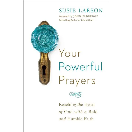 Your Powerful Prayers: Reaching the Heart of God with a Bold and Humble Faith - Paperback