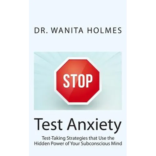 Stop Test Anxiety: Test Taking Strategies that Use the Hidden Power of Your Subconscious Mind - Paperback