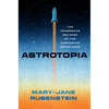 Astrotopia: The Dangerous Religion of the Corporate Space Race - Hardcover