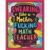Swearing Like a Motherfucking Math Teacher: Swear Word Coloring Book for Adults with Mathematics Teaching Related Cussing - Paperback