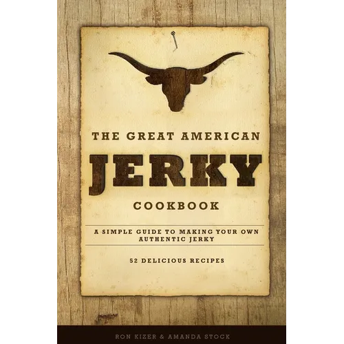 The Great American Jerky Cookbook: A simple guide to making your own authentic beef jerky - Paperback
