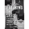 Breaking the Spell: A History of Anarchist Filmmakers, Videotape Guerrillas, and Digital Ninjas - Paperback