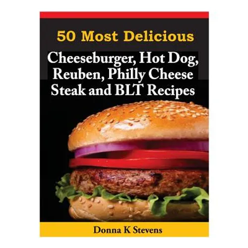 50 Most Delicious Cheeseburger, Hot Dog, Reuben, Philly Cheese Steak and BLT Rec - Paperback