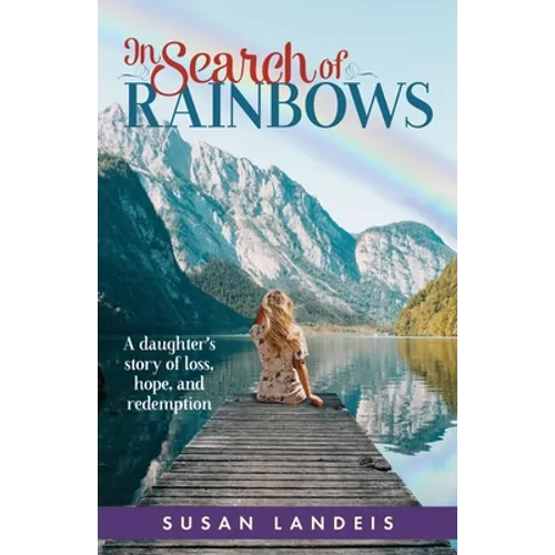 In Search of Rainbows: A daughter's story of loss, hope, and redemption - Paperback