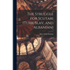 The Struggle for Scutari (Turk, Slav, and Albanian) - Hardcover