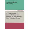A Color Notation A measured color system, based on the three qualities Hue, Value and Chroma - Paperback