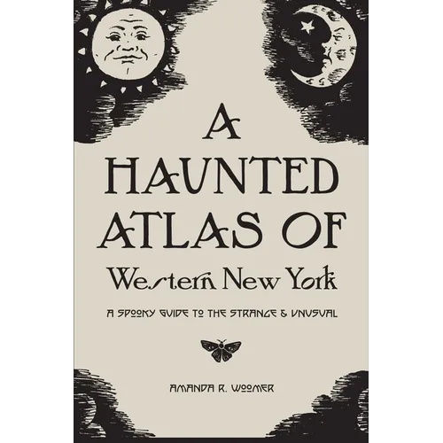 A Haunted Atlas of Western New York: A Spooky Guide to the Strange and Unusual - Paperback