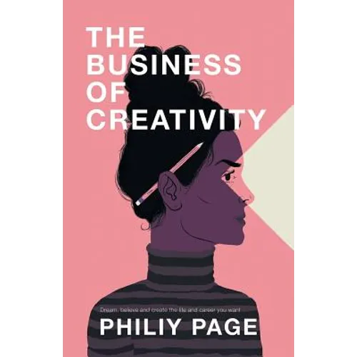 The Business of Creativity: Dream, Believe, and Create the Life and Career You Want - Paperback