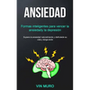 Ansiedad: Formas inteligentes para vencer la ansiedad y la depresión (Supere la ansiedad naturalmente y disfrute de su vida y tenga éxito) - Paperback