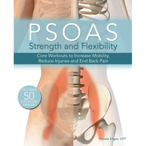 Psoas Strength and Flexibility: Core Workouts to Increase Mobility, Reduce Injuries and End Back Pain - Paperback
