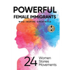 Powerful Female Immigrants Who Inspire Greatness: 24 Women 24 Stories 24 Movements - Paperback