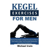 Kegel Exercises for Men: Step by Step Guide on Kegel Exercises for Men to Last Longer in Bed, Treat Erectile Dysfunction and Urinary Incontinen - Paperback
