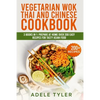 Vegetarian Wok Thai And Chinese Cookbook: 3 Books In 1: Prepare At Home Over 200 Easy Recipes For Tasty Asian Food - Paperback