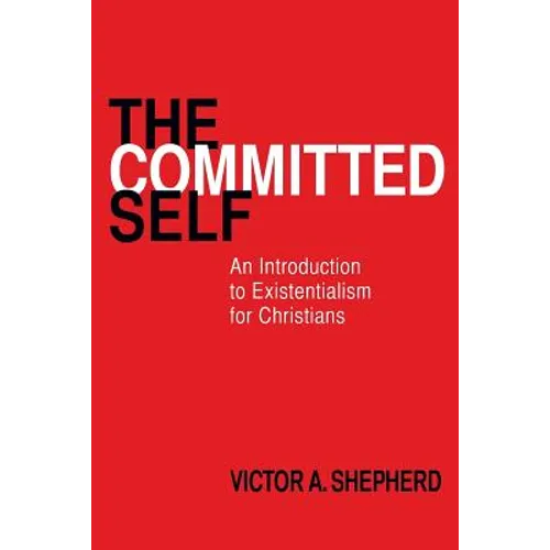 The Committed Self: An Introduction to Existentialism for Christians - Paperback