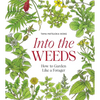 Into the Weeds: How to Garden Like a Forager - Hardcover
