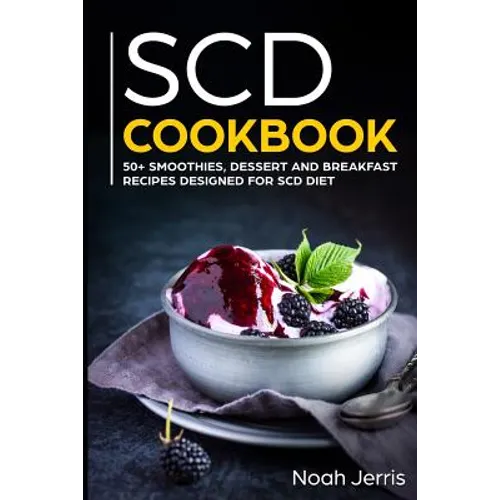 Scd Cookbook: 50+ Smoothies, Dessert and Breakfast Recipes Designed for Scd Diet - Paperback