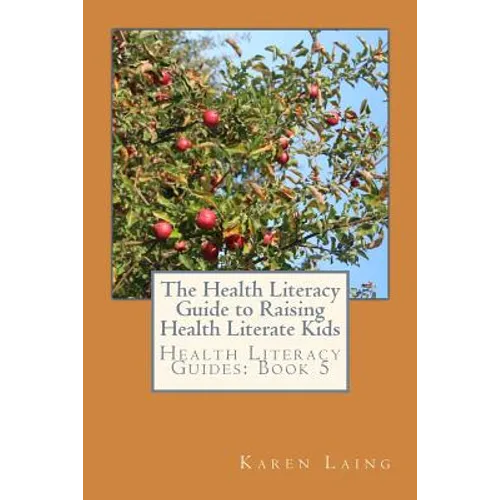 The Health Literacy Guide to Raising Health Literate Kids - Paperback