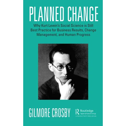 Planned Change: Why Kurt Lewin's Social Science Is Still Best Practice for Business Results, Change Management, and Human Progress - Paperback