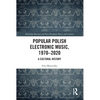 Popular Polish Electronic Music, 1970-2020: A Cultural History - Paperback