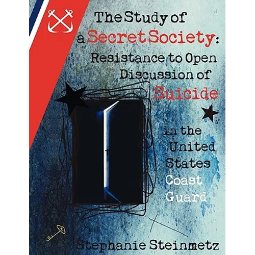 The Study of a Secret Society: Resistance to Open Discussion of Suicide in the United States Coast Guard - Paperback