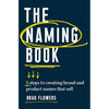 The Naming Book: 5 Steps to Creating Brand and Product Names That Sell - Paperback