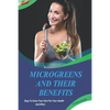 Microgreens And Their Benefits: Easy To Grow Your Own For Your Health And Why! This Is A Short Book. - Paperback